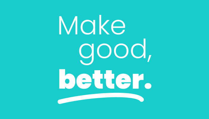 Make good, better.